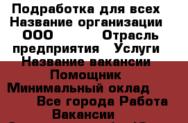 Подработка для всех › Название организации ­ ООО “MPro“ › Отрасль предприятия ­ Услуги › Название вакансии ­ Помощник › Минимальный оклад ­ 20 000 - Все города Работа » Вакансии   . Сахалинская обл.,Южно-Сахалинск г.